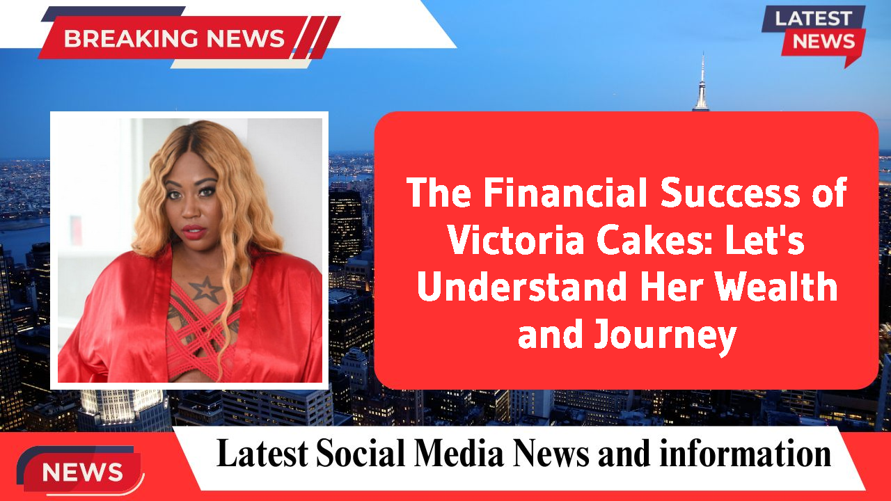 Victoria Cakes networth