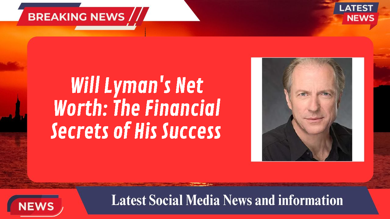 Will Lyman networth