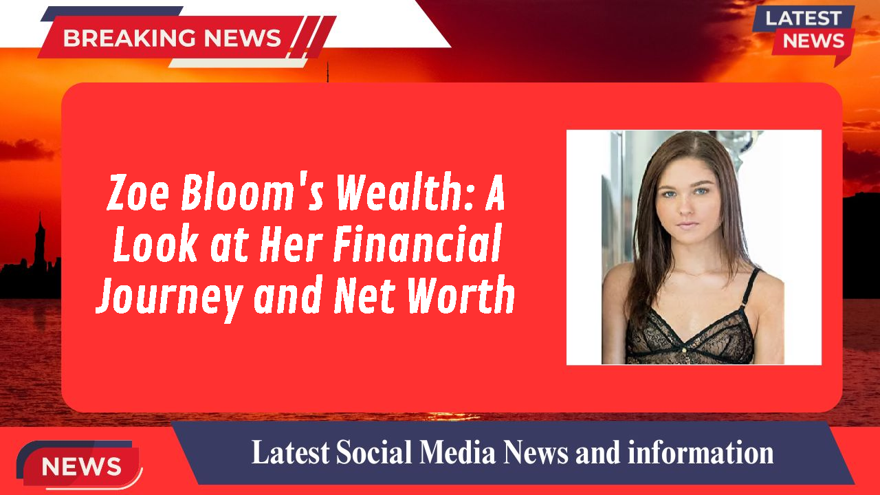 Zoe Bloom networth